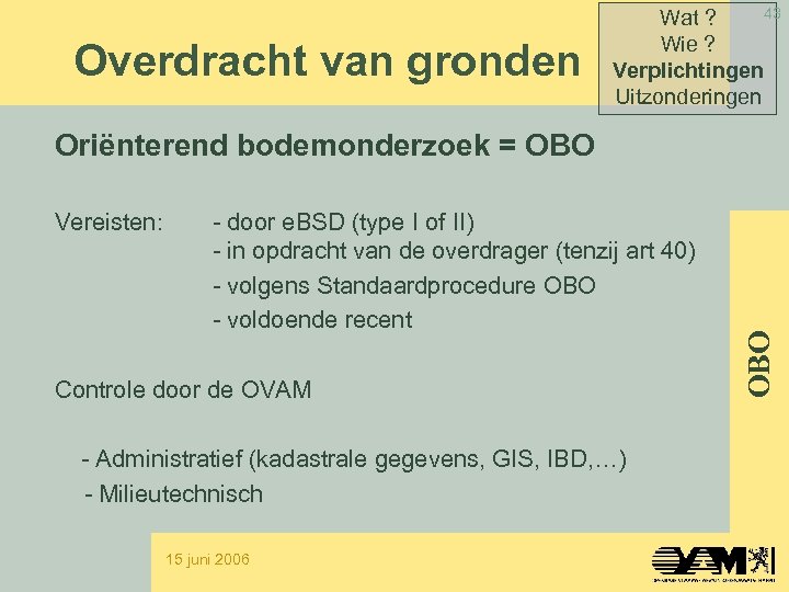 Overdracht van gronden 43 Wat ? Wie ? Verplichtingen Uitzonderingen Vereisten: - door e.