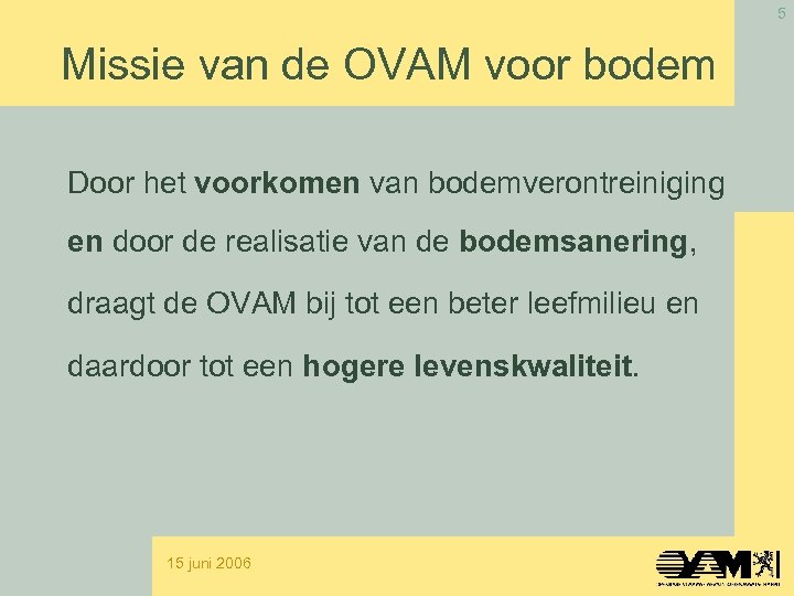 5 Missie van de OVAM voor bodem Door het voorkomen van bodemverontreiniging en door