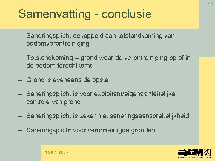 68 Samenvatting - conclusie – Saneringsplicht gekoppeld aan totstandkoming van bodemverontreiniging – Totstandkoming =