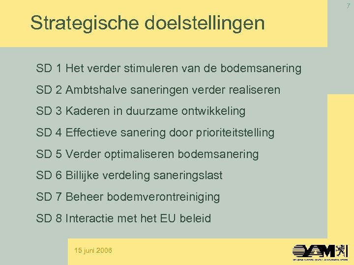 7 Strategische doelstellingen SD 1 Het verder stimuleren van de bodemsanering SD 2 Ambtshalve