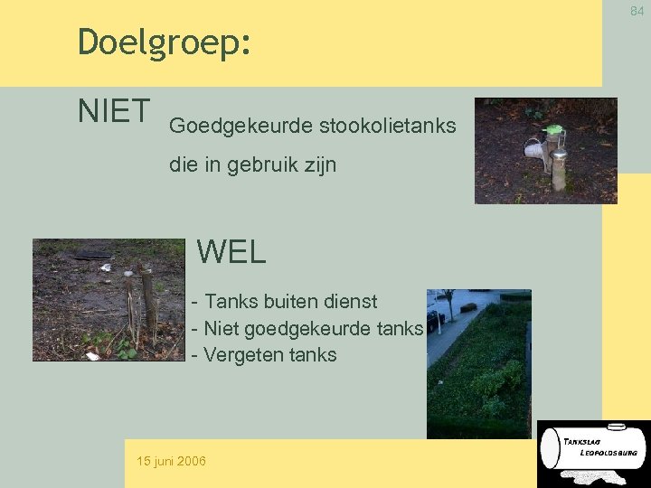 84 Doelgroep: NIET Goedgekeurde stookolietanks die in gebruik zijn WEL - Tanks buiten dienst