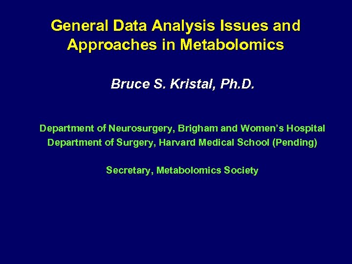 General Data Analysis Issues and Approaches in Metabolomics Bruce S. Kristal, Ph. D. Department