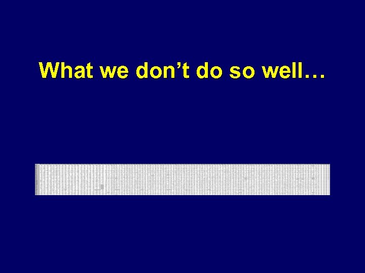 What we don’t do so well… 