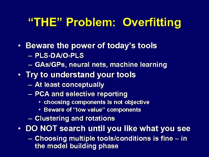 “THE” Problem: Overfitting • Beware the power of today’s tools – PLS-DA/O-PLS – GAs/GPs,