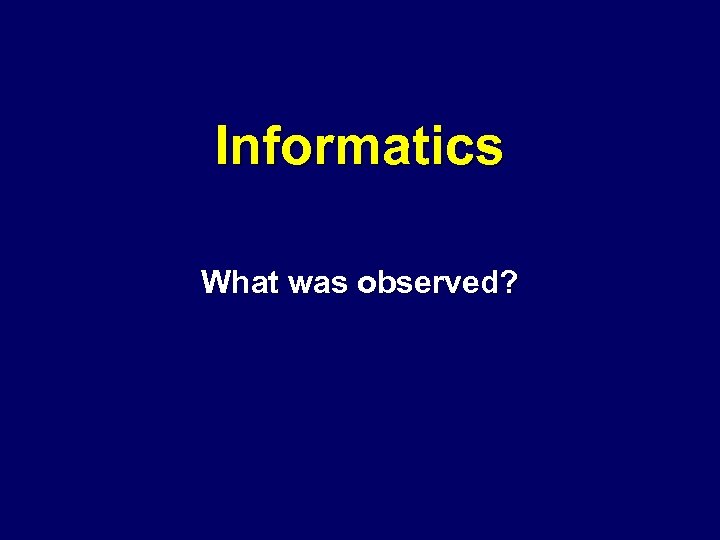 Informatics What was observed? 