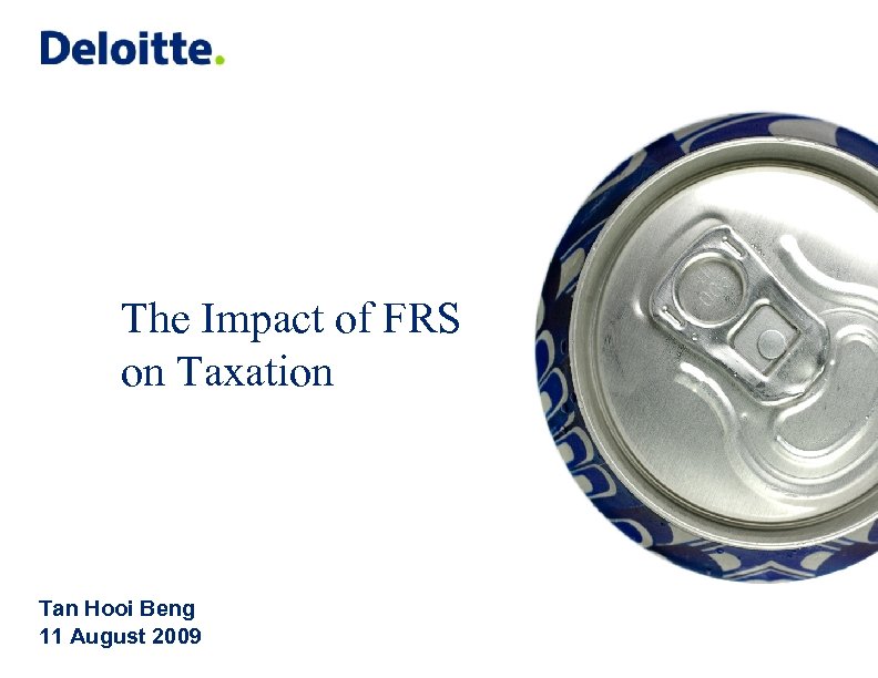 The Impact of FRS on Taxation Tan Hooi Beng 11 August 2009 