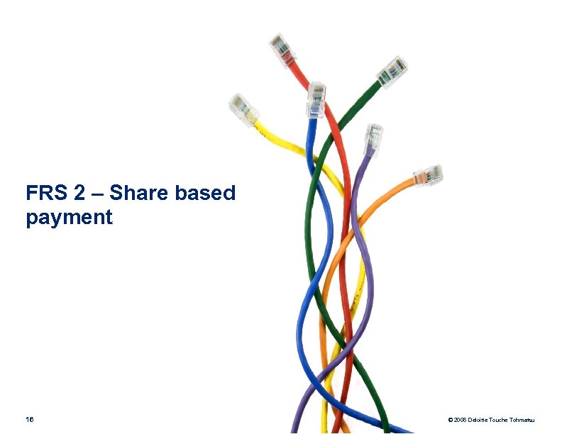 FRS 2 – Share based payment 16 © 2008 Deloitte Touche Tohmatsu 