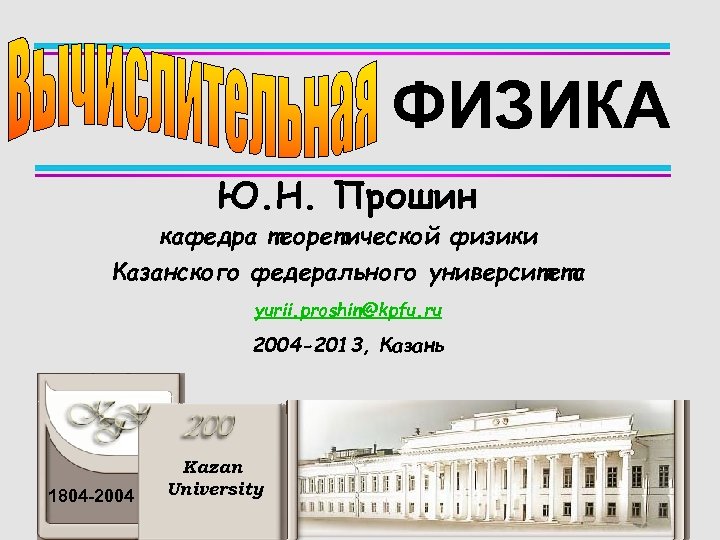 ФИЗИКА Ю. Н. Прошин кафедра теоретической физики Казанского федерального университета yurii. proshin@kpfu. ru 2004