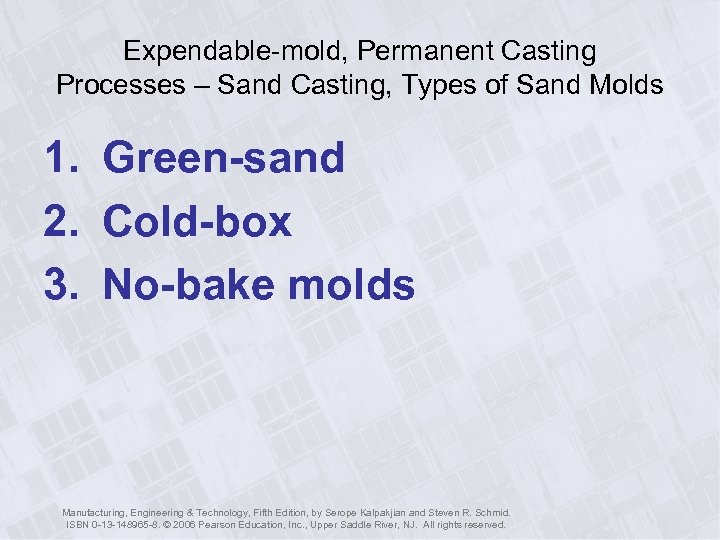 Expendable-mold, Permanent Casting Processes – Sand Casting, Types of Sand Molds 1. Green-sand 2.