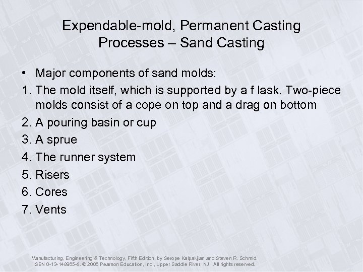 Expendable-mold, Permanent Casting Processes – Sand Casting • Major components of sand molds: 1.