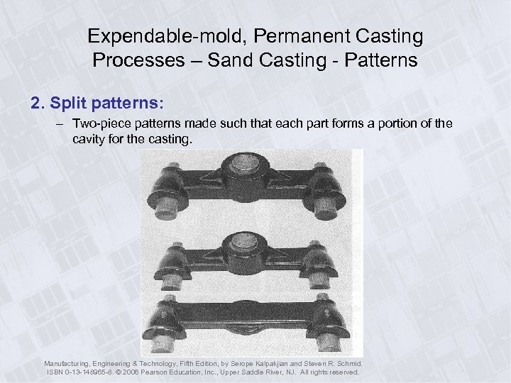 Expendable-mold, Permanent Casting Processes – Sand Casting - Patterns 2. Split patterns: – Two-piece