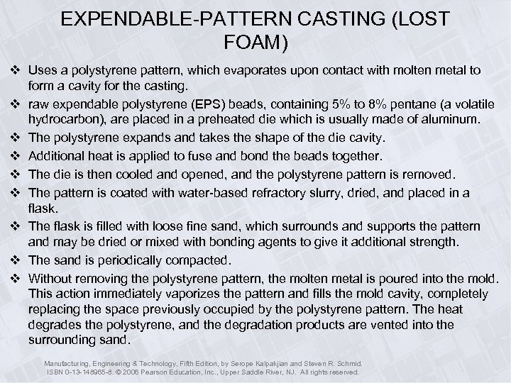 EXPENDABLE-PATTERN CASTING (LOST FOAM) v Uses a polystyrene pattern, which evaporates upon contact with