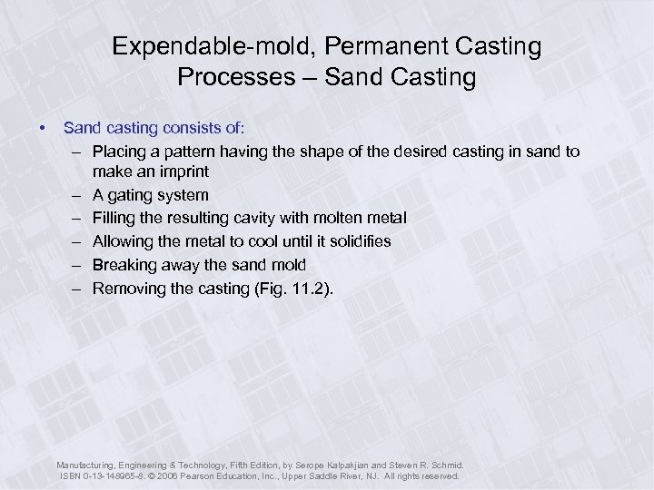 Expendable-mold, Permanent Casting Processes – Sand Casting • Sand casting consists of: – Placing