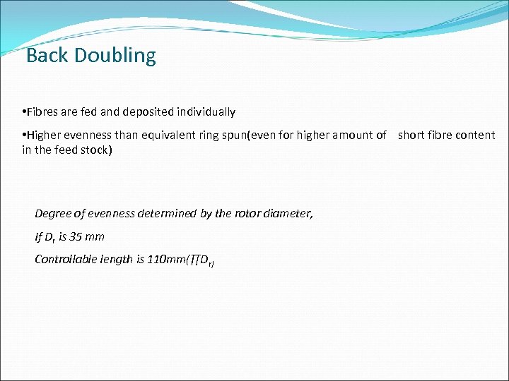 Back Doubling • Fibres are fed and deposited individually • Higher evenness than equivalent