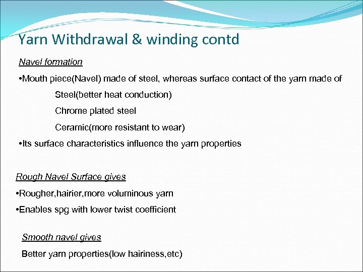 Yarn Withdrawal & winding contd Navel formation • Mouth piece(Navel) made of steel, whereas