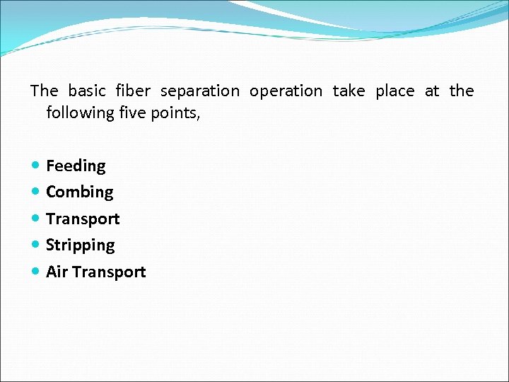 The basic fiber separation operation take place at the following five points, Feeding Combing