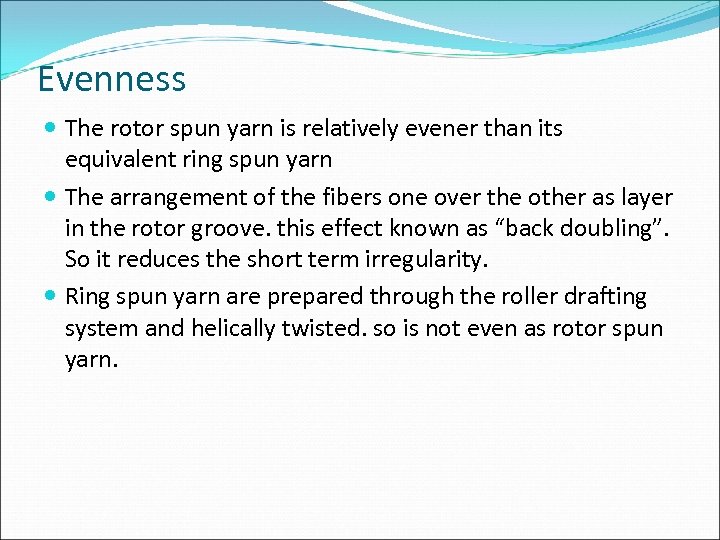 Evenness The rotor spun yarn is relatively evener than its equivalent ring spun yarn