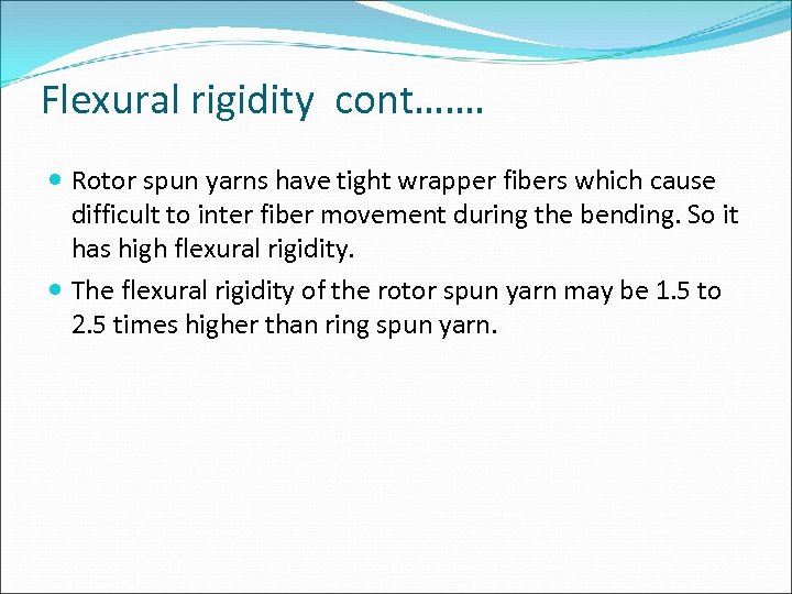 Flexural rigidity cont……. Rotor spun yarns have tight wrapper fibers which cause difficult to