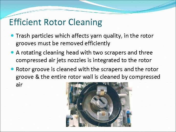 Efficient Rotor Cleaning Trash particles which affects yarn quality, in the rotor grooves must