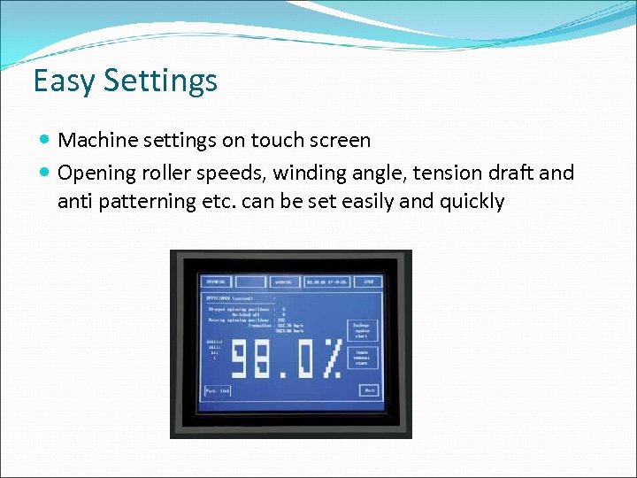 Easy Settings Machine settings on touch screen Opening roller speeds, winding angle, tension draft