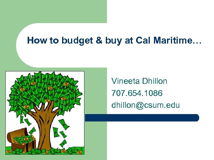 How to budget & buy at Cal Maritime… Vineeta Dhillon 707. 654. 1086 dhillon@csum.