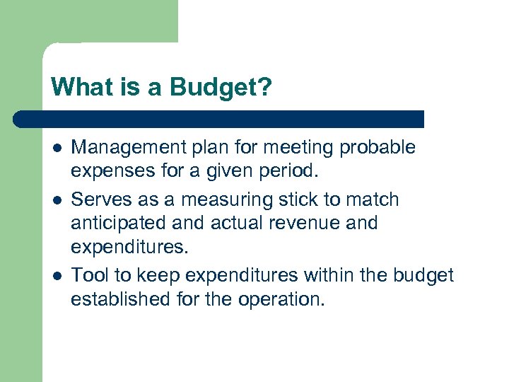 What is a Budget? l l l Management plan for meeting probable expenses for