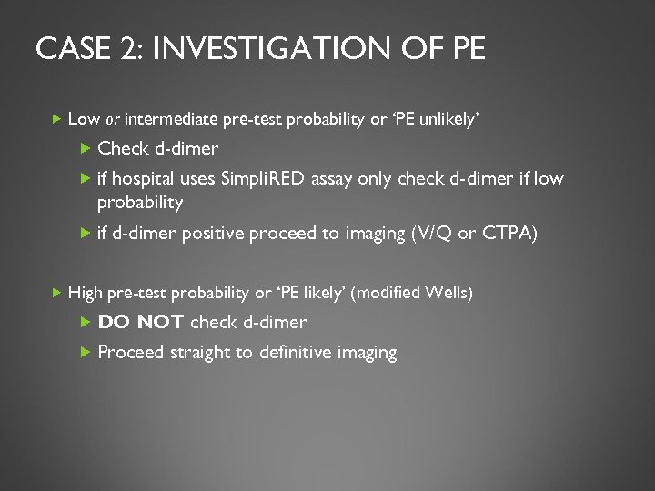 CASE 2: INVESTIGATION OF PE Low or intermediate pre-test probability or ‘PE unlikely’ Check