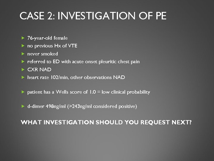 CASE 2: INVESTIGATION OF PE 76 -year-old female no previous Hx of VTE never