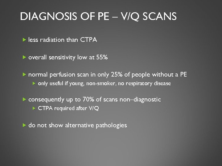 DIAGNOSIS OF PE – V/Q SCANS less radiation than CTPA overall sensitivity low at