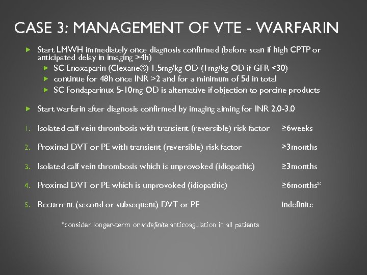 CASE 3: MANAGEMENT OF VTE - WARFARIN Start LMWH immediately once diagnosis confirmed (before