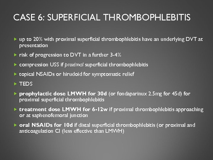 CASE 6: SUPERFICIAL THROMBOPHLEBITIS up to 20% with proximal superficial thrombophlebitis have an underlying