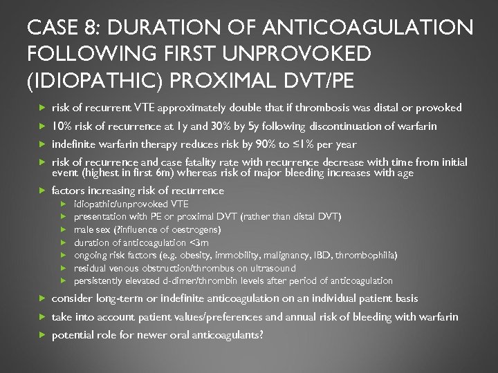 CASE 8: DURATION OF ANTICOAGULATION FOLLOWING FIRST UNPROVOKED (IDIOPATHIC) PROXIMAL DVT/PE risk of recurrent
