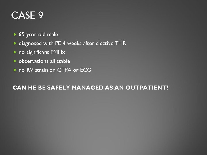 CASE 9 65 -year-old male diagnosed with PE 4 weeks after elective THR no