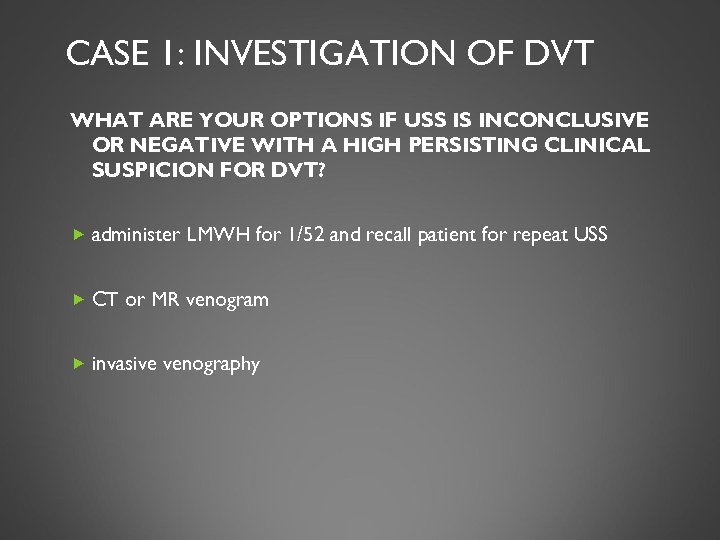 CASE 1: INVESTIGATION OF DVT WHAT ARE YOUR OPTIONS IF USS IS INCONCLUSIVE OR
