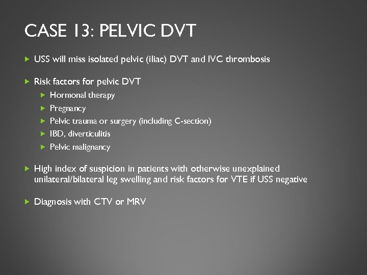 CASE 13: PELVIC DVT USS will miss isolated pelvic (iliac) DVT and IVC thrombosis