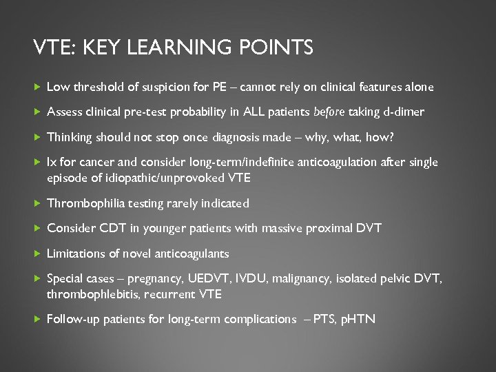 VTE: KEY LEARNING POINTS Low threshold of suspicion for PE – cannot rely on