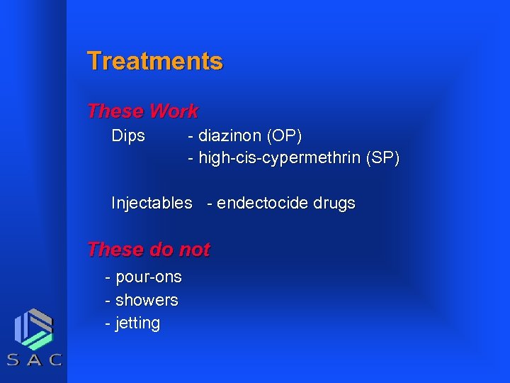 Treatments These Work Dips - diazinon (OP) - high-cis-cypermethrin (SP) Injectables - endectocide drugs