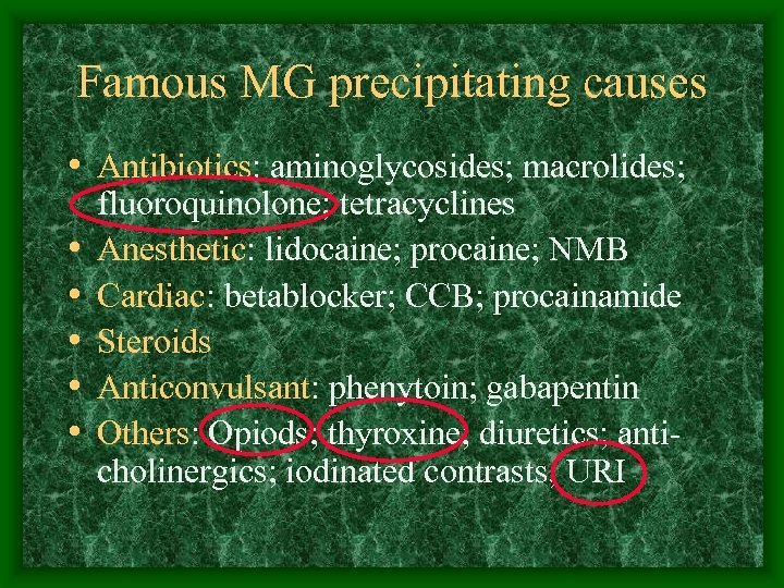 Famous MG precipitating causes • Antibiotics: aminoglycosides; macrolides; • • • fluoroquinolone; tetracyclines Anesthetic: