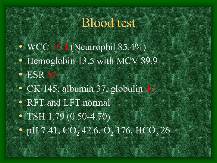Blood test • • WCC 15. 4 (Neutrophil 85. 4%) Hemoglobin 13. 5 with