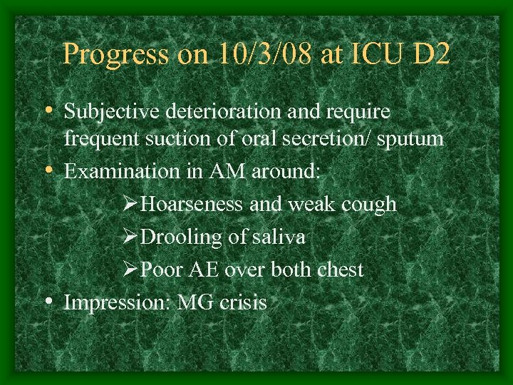 Progress on 10/3/08 at ICU D 2 • Subjective deterioration and require frequent suction
