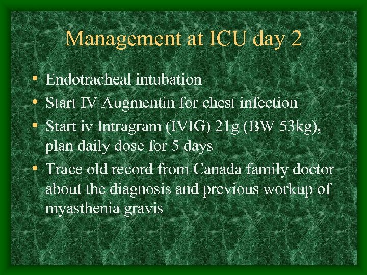 Management at ICU day 2 • Endotracheal intubation • Start IV Augmentin for chest