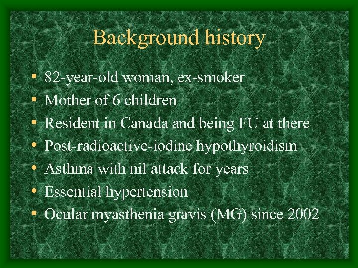 Background history • • 82 -year-old woman, ex-smoker Mother of 6 children Resident in