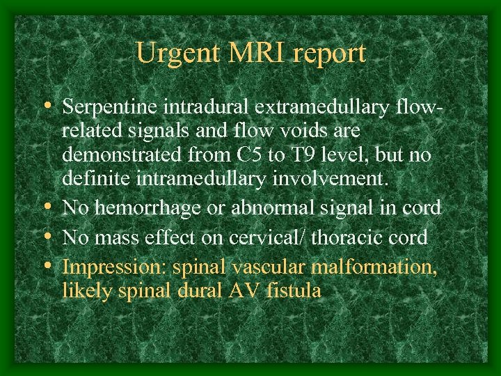 Urgent MRI report • Serpentine intradural extramedullary flowrelated signals and flow voids are demonstrated