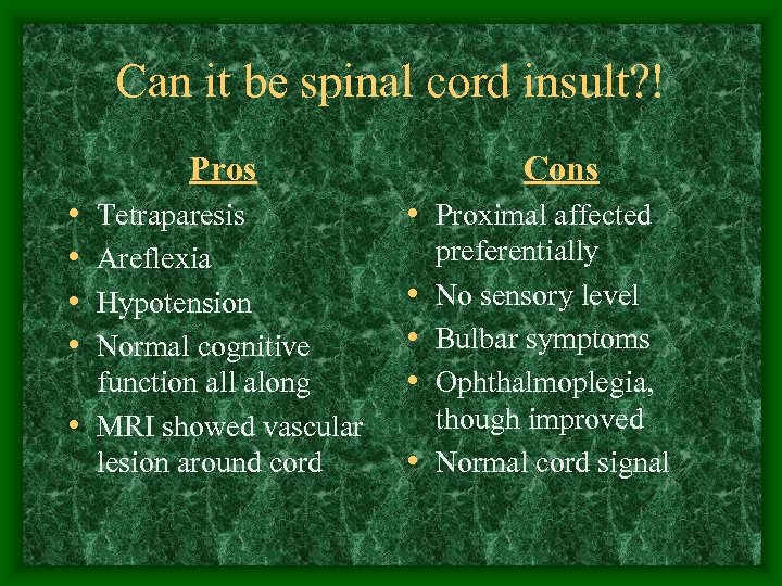 Can it be spinal cord insult? ! Pros • • Tetraparesis Areflexia Hypotension Normal