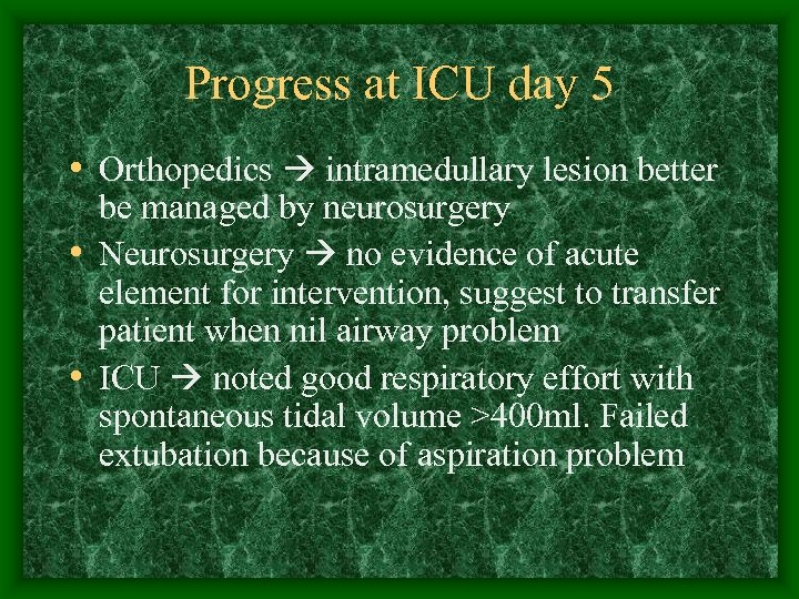 Progress at ICU day 5 • Orthopedics intramedullary lesion better be managed by neurosurgery