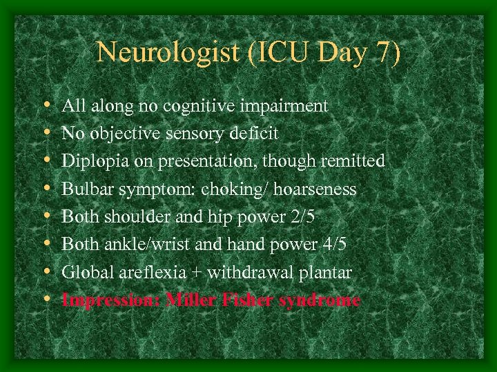 Neurologist (ICU Day 7) • • All along no cognitive impairment No objective sensory