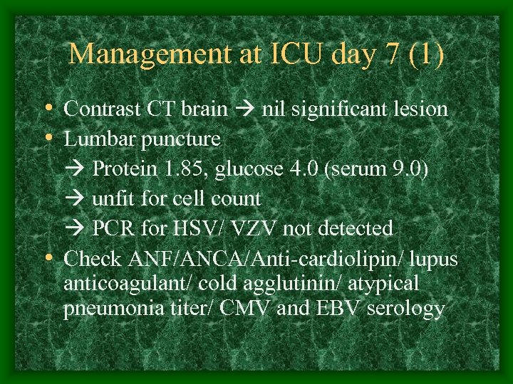 Management at ICU day 7 (1) • Contrast CT brain nil significant lesion •