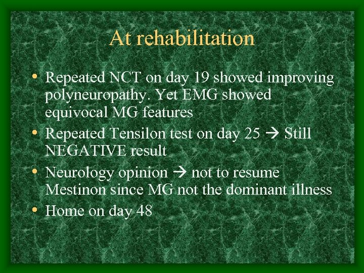 At rehabilitation • Repeated NCT on day 19 showed improving polyneuropathy. Yet EMG showed