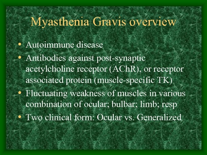 Myasthenia Gravis overview • Autoimmune disease • Antibodies against post-synaptic acetylcholine receptor (ACh. R),