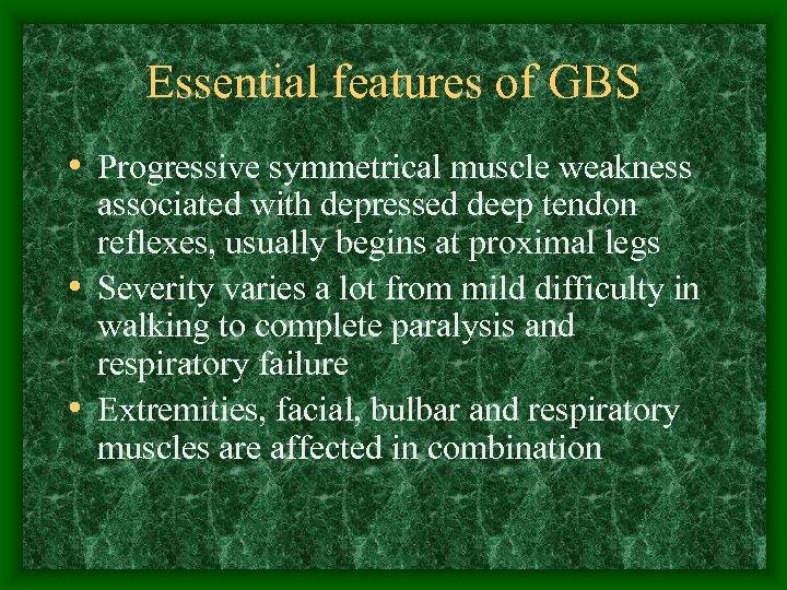 Essential features of GBS • Progressive symmetrical muscle weakness associated with depressed deep tendon